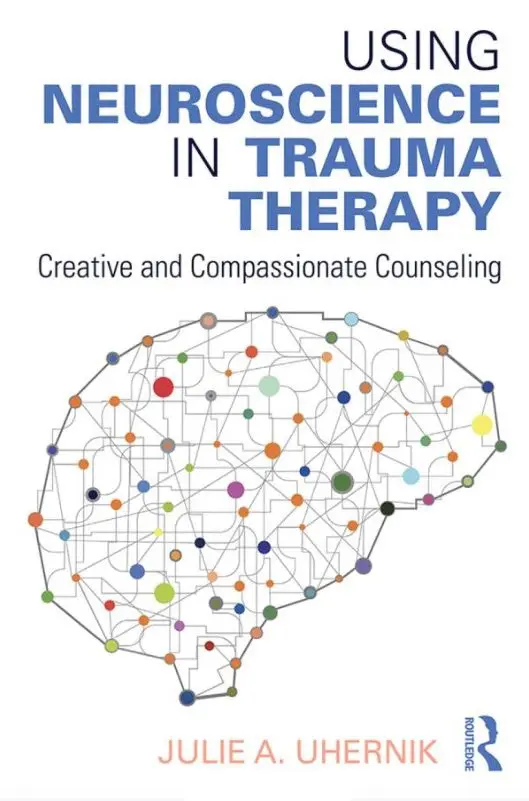 Cover of Using Neuroscience in Trauma Therapy: Creative and Compassionate Counseling by Julie A. Uhernik